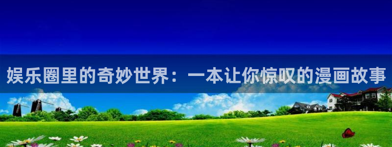 富邦娱乐：娱乐圈里的奇妙世界：一本让你惊叹的漫画故事