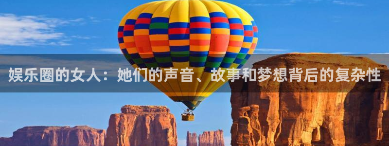 富邦娱乐：娱乐圈的女人：她们的声音、故事和梦想背后的复杂性