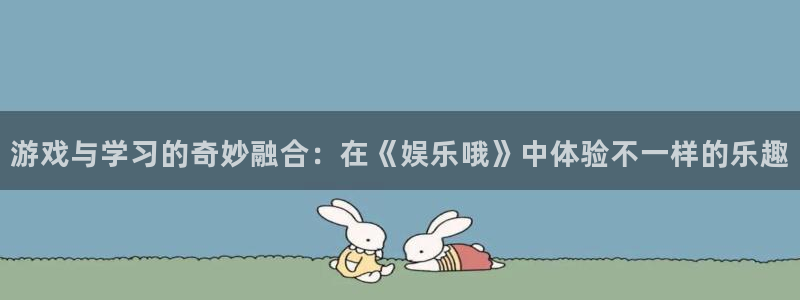 富邦娱乐：游戏与学习的奇妙融合：在《娱乐哦》中体验不一样的乐趣