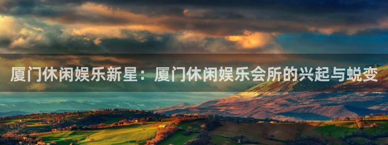 富邦娱乐：厦门休闲娱乐新星：厦门休闲娱乐会所的兴起与蜕变